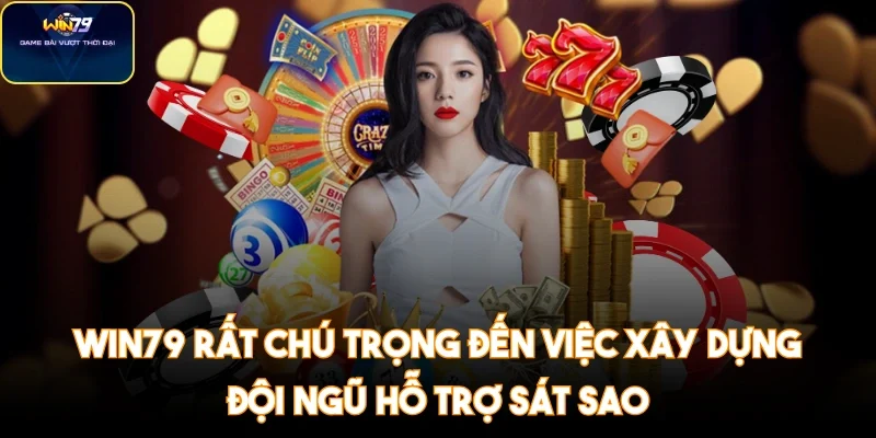 win79-xay-dung-doi-ngu-ho-tro-sat-sao